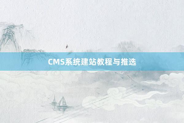 CMS系统建站教程与推选