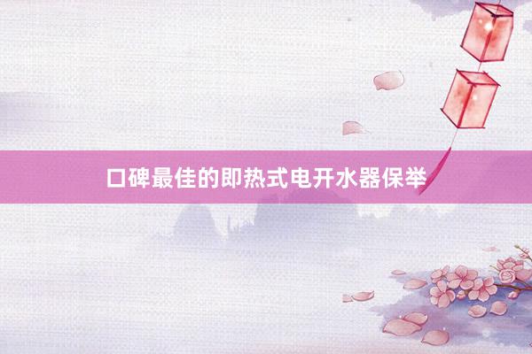 口碑最佳的即热式电开水器保举