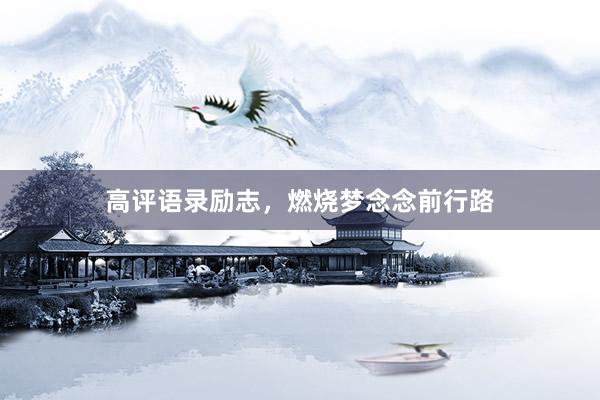 高评语录励志，燃烧梦念念前行路